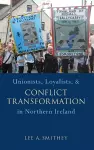 Unionists, Loyalists, and Conflict Transformation in Northern Ireland cover