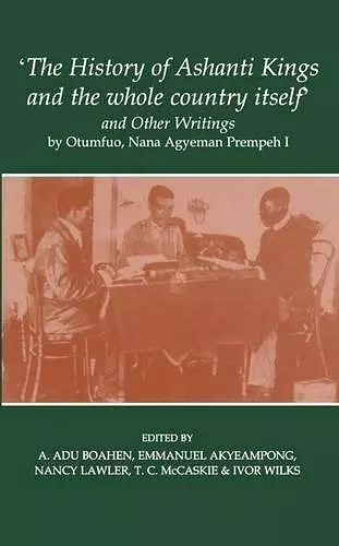 'The History of Ashanti Kings and the Whole Country Itself' and Other Writings, by Otumfuo, Nana Agyeman Prempeh I cover