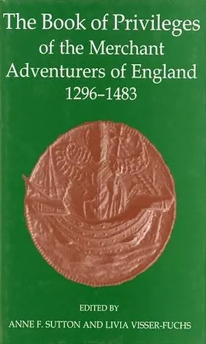 The Book of Privileges of the Merchant Adventurers of England, 1296-1483 cover