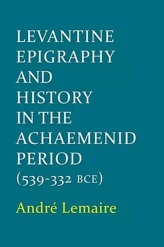 Levantine Epigraphy and History in the Achaemenid Period (539-322 BCE) cover