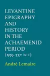 Levantine Epigraphy and History in the Achaemenid Period (539-322 BCE) cover