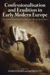 Confessionalisation and Erudition in Early Modern Europe cover