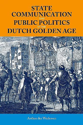 State Communication and Public Politics in the Dutch Golden Age cover