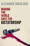 Making the World Safe for Dictatorship cover