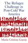 The Refugee Challenge in Post-Cold War America cover