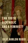 Can You Be a Catholic and a Feminist? cover