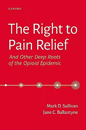 The Right to Pain Relief and Other Deep Roots of the Opioid Epidemic cover