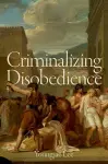 Criminalizing Disobedience cover