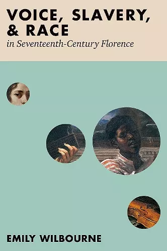 Voice, Slavery, and Race in Seventeenth-Century Florence cover