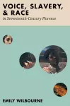 Voice, Slavery, and Race in Seventeenth-Century Florence cover
