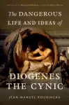 The Dangerous Life and Ideas of Diogenes the Cynic cover
