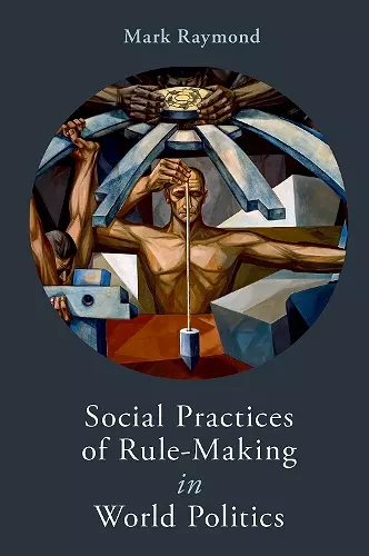 Social Practices of Rule-Making in World Politics cover