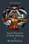 Social Practices of Rule-Making in World Politics cover