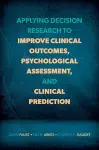 Applying Decision Research to Improve Clinical Outcomes, Psychological Assessment, and Clinical Prediction cover