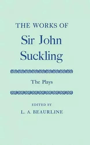 The Works of Sir John Suckling: The PLays cover