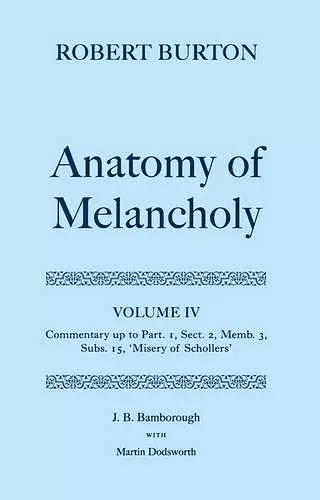 Robert Burton: The Anatomy of Melancholy: Volume IV: Commentary up to Part 1, Section 2, Member 3, Subsection 15, 'Misery of Schollers' cover