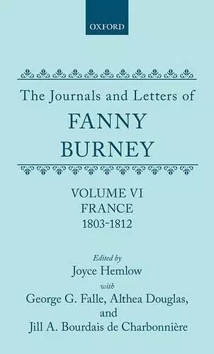 The Journals and Letters of Fanny Burney (Madame d'Arblay): Volume VI: France, 1803-1812 cover