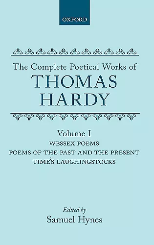 The Complete Poetical Works of Thomas Hardy: Volume I: Wessex Poems, Poems of the Past and Present, Time's Laughingstocks cover