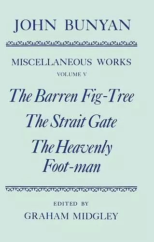 The Miscellaneous Works of John Bunyan: Volume V: The Barren Fig-Tree, The Strait Gate, The Heavenly Foot-man cover