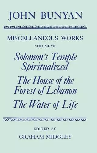 The Miscellaneous Works of John Bunyan: Volume VII: Solomon's Temple Spiritualized, The House of the Forest of Lebanon, The Water of Life cover