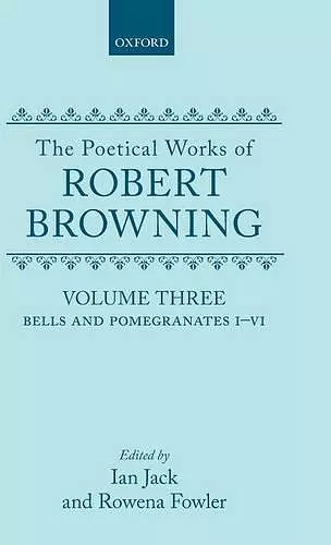 The Poetical Works of Robert Browning: Volume III. Bells and Pomegranates I-VI cover