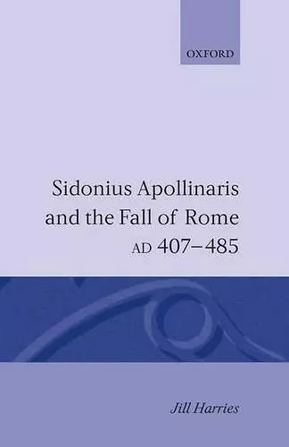 Sidonius Apollinaris and the Fall of Rome, AD 407-485 cover