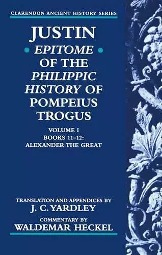 Justin: Epitome of The Philippic History of Pompeius Trogus: Volume I: Books 11-12: Alexander the Great cover