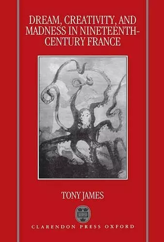 Dream, Creativity, and Madness in Nineteenth-Century France cover