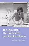 The Feminist, the Housewife, and the Soap Opera cover