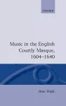 Music in the English Courtly Masque, 1604-1640 cover