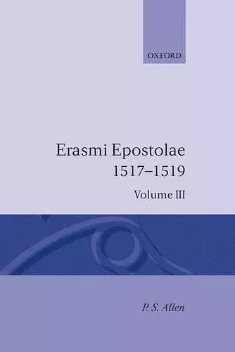 Opus Epistolarum Des. Erasmi Roterodami: Volume III: 1517-1519 cover