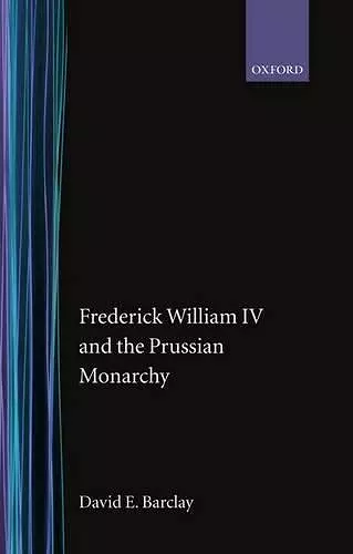 Frederick William IV and the Prussian Monarchy 1840-1861 cover