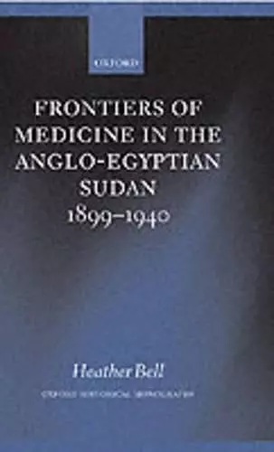 Frontiers of Medicine in the Anglo-Egyptian Sudan, 1899-1940 cover