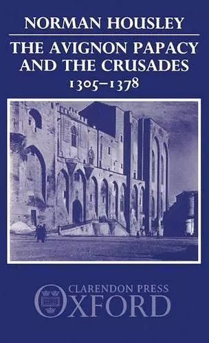 The Avignon Papacy and the Crusades, 1305-1378 cover