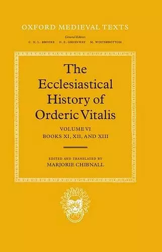 The Ecclesiastical History of Orderic Vitalis: Volume VI: Books XI, XII, & XIII cover