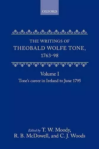 The Writings of Theobald Wolfe Tone 1763-98: Volume I: Tone's Career in Ireland to June 1795 cover