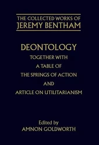 The Collected Works of Jeremy Bentham: Deontology. Together with a Table of the Springs of Action and The Article on Utilitarianism cover