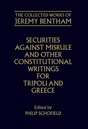 The Collected Works of Jeremy Bentham: Securities against Misrule and Other Constitutional Writings for Tripoli and Greece cover