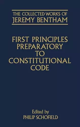 The Collected Works of Jeremy Bentham: First Principles Preparatory to Constitutional Code cover