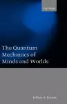 The Quantum Mechanics of Minds and Worlds cover