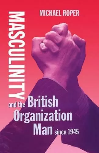 Masculinity and the British Organization Man since 1945 cover