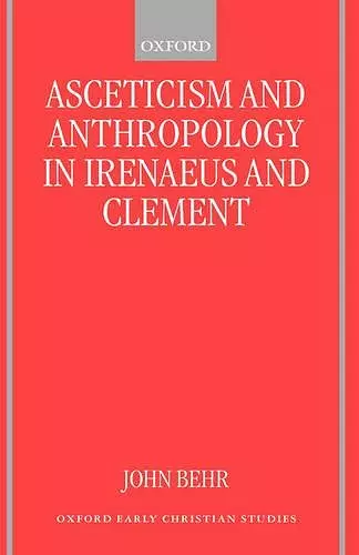 Asceticism and Anthropology in Irenaeus and Clement cover