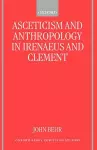 Asceticism and Anthropology in Irenaeus and Clement cover