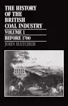 The History of the British Coal Industry: Volume 1: Before 1700 cover