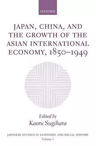 Japan, China, and the Growth of the Asian International Economy, 1850-1949 cover