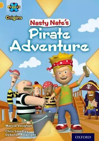 Project X Origins: Gold Book Band, Oxford Level 9: Pirates: Nasty Nate's Pirate Adventure cover