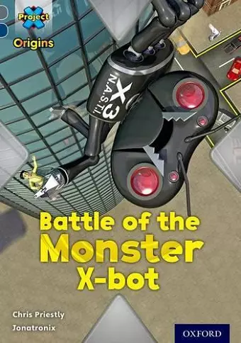 Project X Origins: Grey Book Band, Oxford Level 14: Behind the Scenes: Battle of the Monster X-bot cover