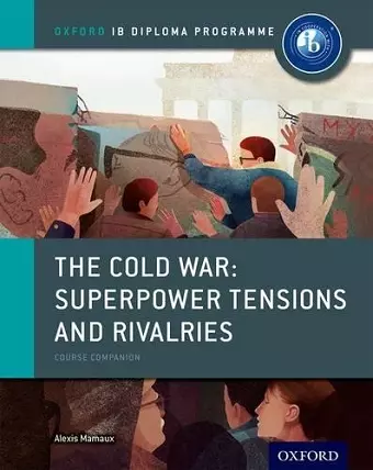 Oxford IB Diploma Programme: The Cold War: Superpower Tensions and Rivalries Course Companion cover