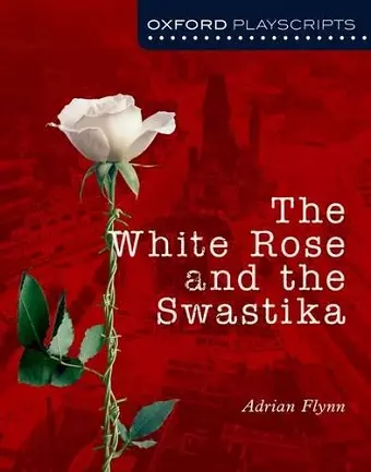 Oxford Playscripts: The White Rose and the Swastika cover