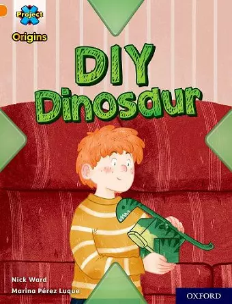 Project X Origins: Orange Book Band, Oxford Level 6: DIY Dinosaur cover